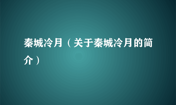 秦城冷月（关于秦城冷月的简介）