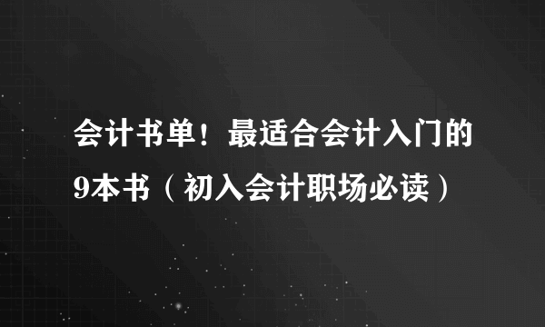 会计书单！最适合会计入门的9本书（初入会计职场必读）