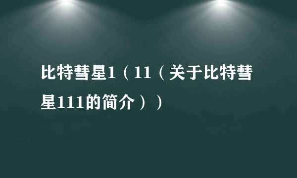 比特彗星1（11（关于比特彗星111的简介））