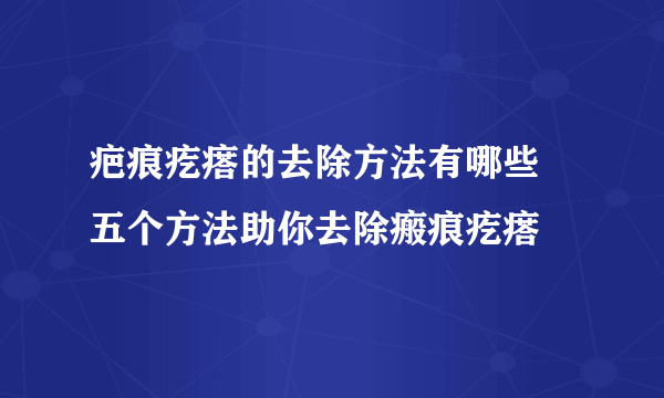 疤痕疙瘩的去除方法有哪些 五个方法助你去除瘢痕疙瘩