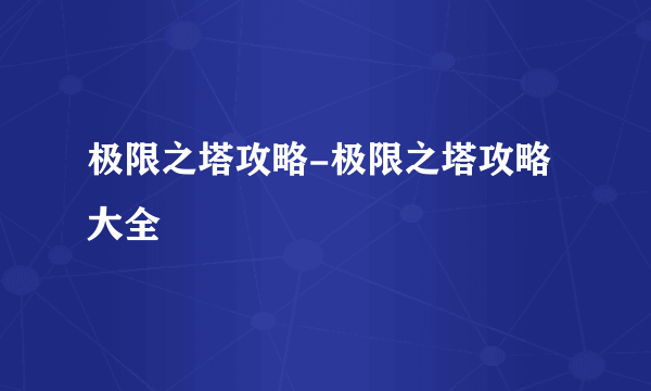 极限之塔攻略-极限之塔攻略大全