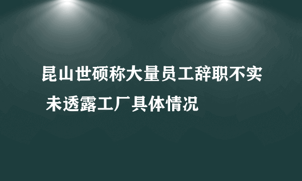 昆山世硕称大量员工辞职不实 未透露工厂具体情况