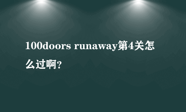 100doors runaway第4关怎么过啊？