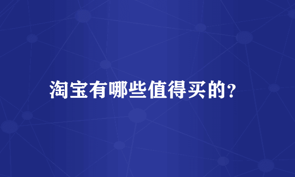 淘宝有哪些值得买的？