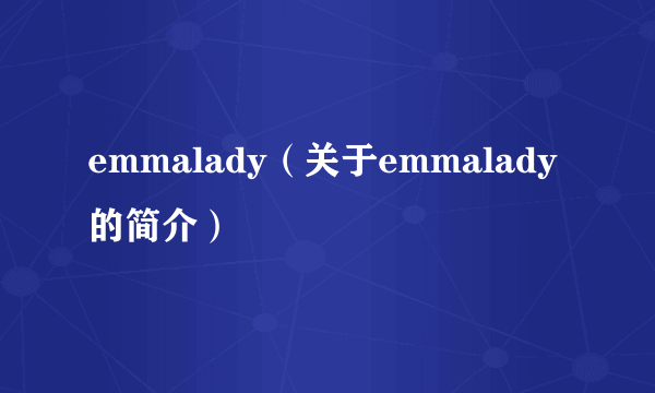 emmalady（关于emmalady的简介）