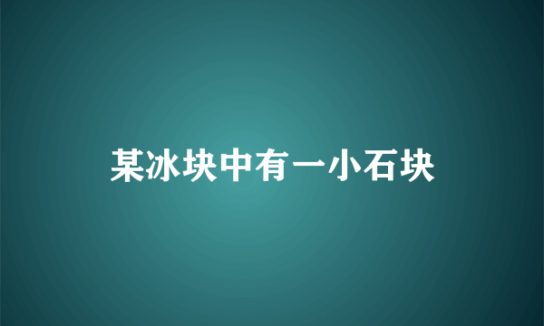 某冰块中有一小石块