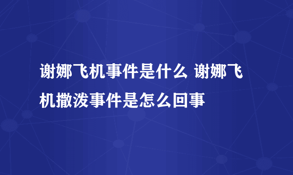 谢娜飞机事件是什么 谢娜飞机撒泼事件是怎么回事