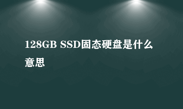 128GB SSD固态硬盘是什么意思