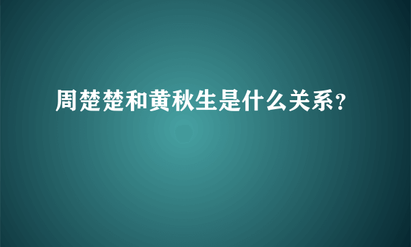 周楚楚和黄秋生是什么关系？