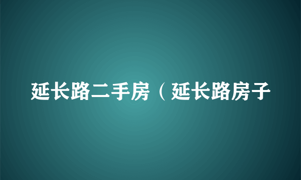 延长路二手房（延长路房子