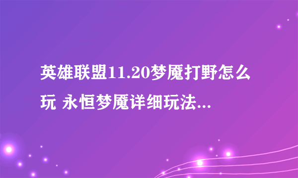 英雄联盟11.20梦魇打野怎么玩 永恒梦魇详细玩法 梦魇打野