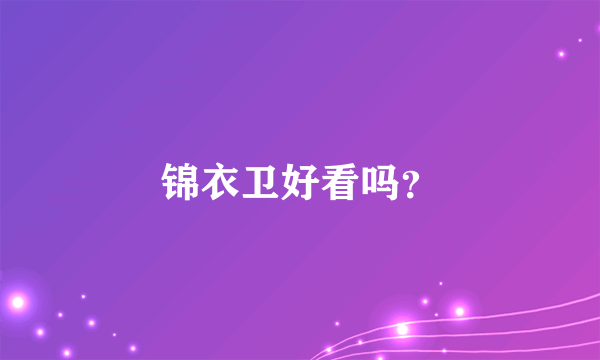 锦衣卫好看吗？