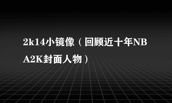 2k14小镜像（回顾近十年NBA2K封面人物）