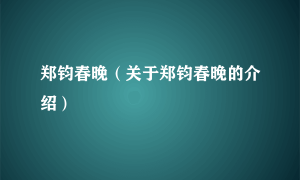 郑钧春晚（关于郑钧春晚的介绍）