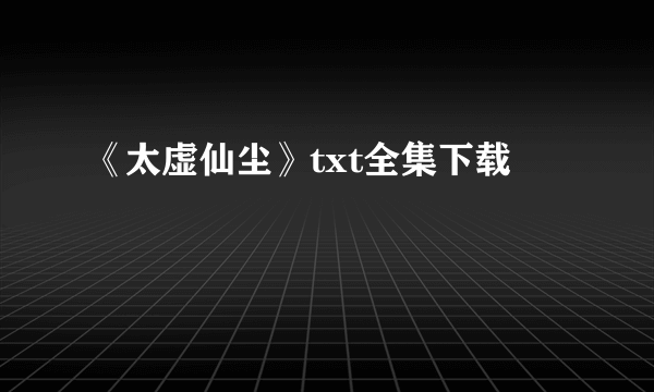 《太虚仙尘》txt全集下载