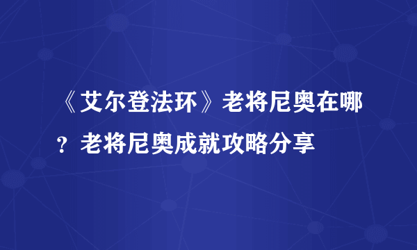 《艾尔登法环》老将尼奥在哪？老将尼奥成就攻略分享