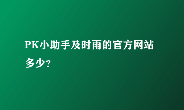 PK小助手及时雨的官方网站多少？