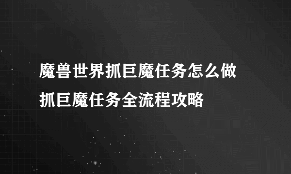 魔兽世界抓巨魔任务怎么做 抓巨魔任务全流程攻略