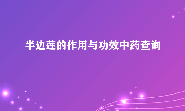 半边莲的作用与功效中药查询