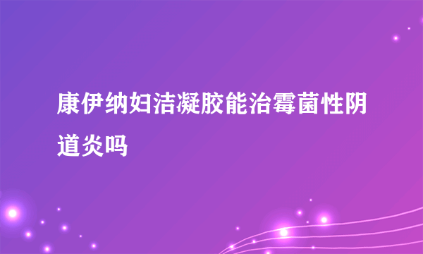 康伊纳妇洁凝胶能治霉菌性阴道炎吗