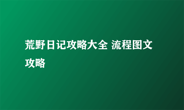 荒野日记攻略大全 流程图文攻略