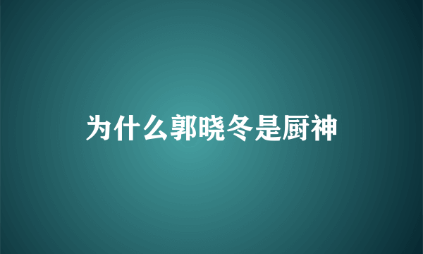 为什么郭晓冬是厨神