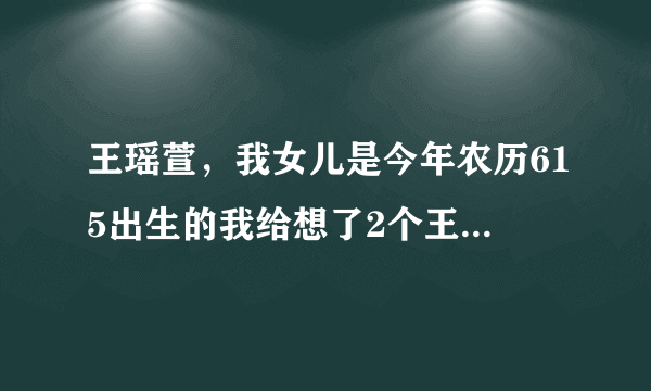 王瑶萱，我女儿是今年农历615出生的我给想了2个王佳瑶和王雨萱不知道