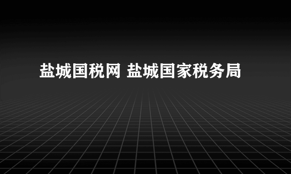 盐城国税网 盐城国家税务局