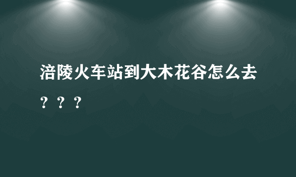 涪陵火车站到大木花谷怎么去？？？