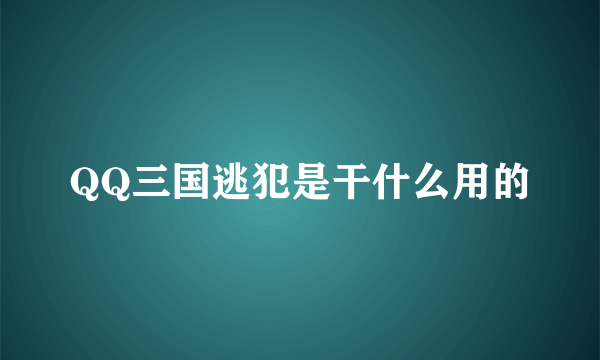 QQ三国逃犯是干什么用的