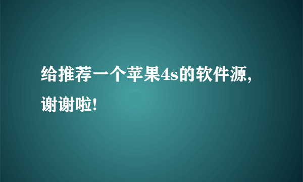 给推荐一个苹果4s的软件源,谢谢啦!