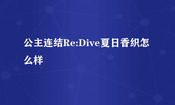 公主连结Re:Dive夏日香织怎么样