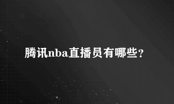 腾讯nba直播员有哪些？