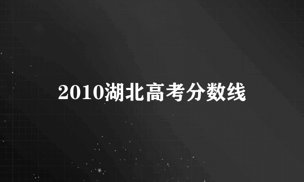 2010湖北高考分数线