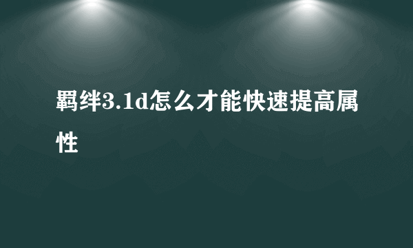 羁绊3.1d怎么才能快速提高属性