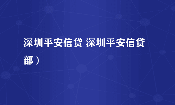 深圳平安信贷 深圳平安信贷部）