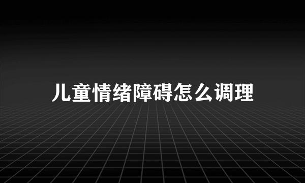 儿童情绪障碍怎么调理