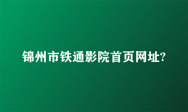 锦州市铁通影院首页网址?