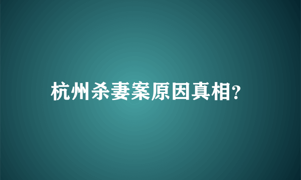 杭州杀妻案原因真相？