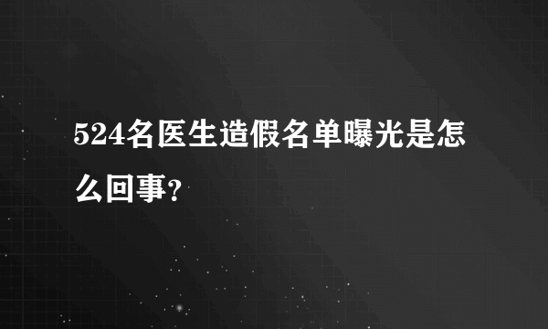 524名医生造假名单曝光是怎么回事？