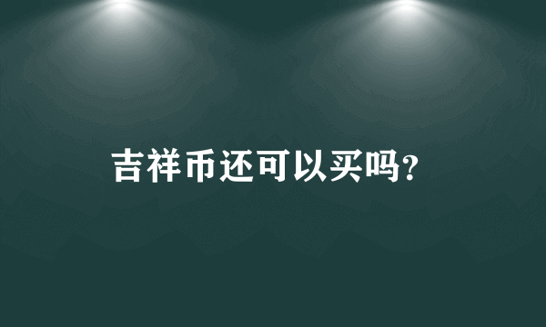 吉祥币还可以买吗？