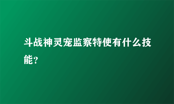 斗战神灵宠监察特使有什么技能？