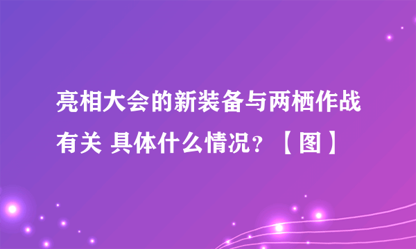 亮相大会的新装备与两栖作战有关 具体什么情况？【图】