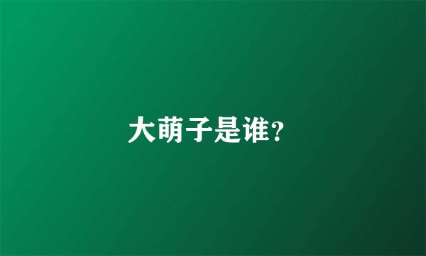 大萌子是谁？