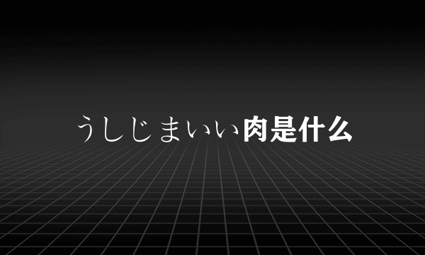 うしじまいい肉是什么