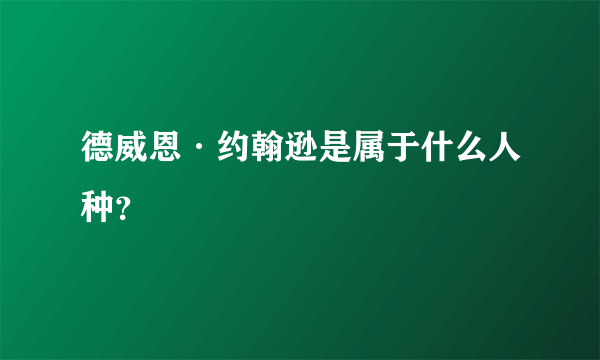 德威恩·约翰逊是属于什么人种？