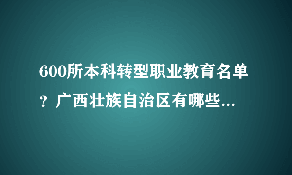 600所本科转型职业教育名单？广西壮族自治区有哪些高校要降级呢？