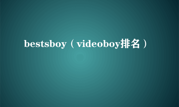 bestsboy（videoboy排名）