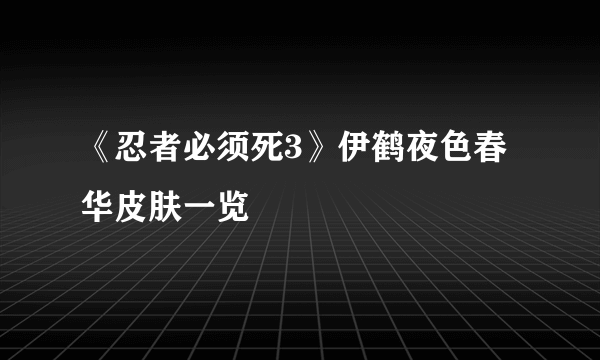 《忍者必须死3》伊鹤夜色春华皮肤一览