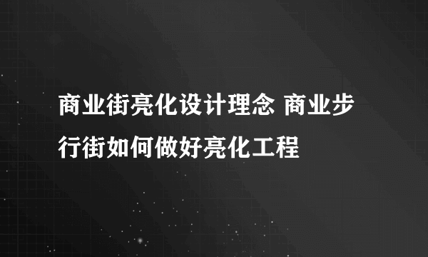 商业街亮化设计理念 商业步行街如何做好亮化工程